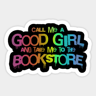 Call me a good girl and take me to the bookstore vibrant rainbow Sticker